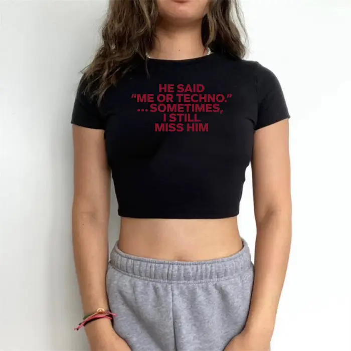 He Said Me or Techno Somefois I Still Him Crop Top
